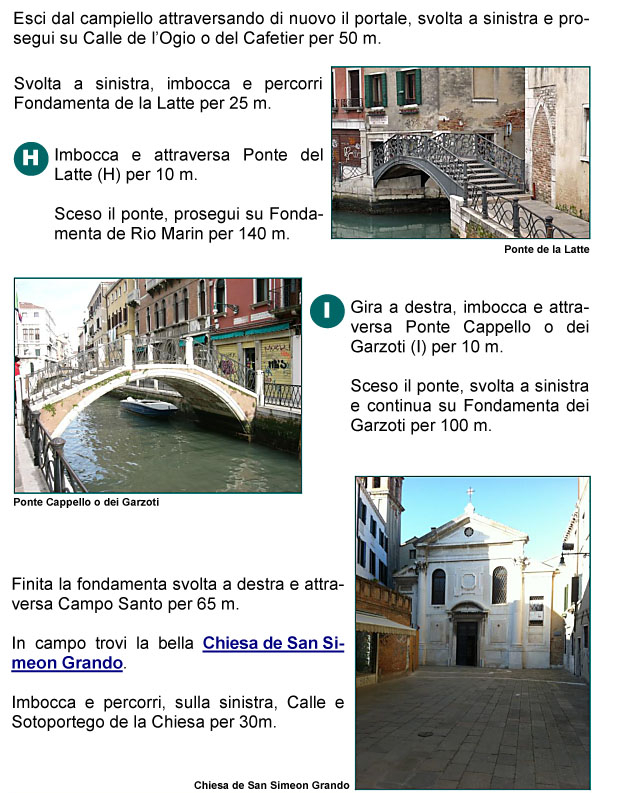 Calle dell'Ogio o Cafetier, Fondamenta e Ponte della Latte, Fondamenta Rio Marin, Ponte Cappello o Garzoti, Fondamenta Garzoti, Campo 
Santo, Chiesa di San Simeone Grande, Calle e Sottoportico della Chiesa